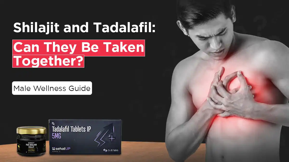 Shilajit and Tadalafil : Can They Be Taken Together? Male Wellness Guide