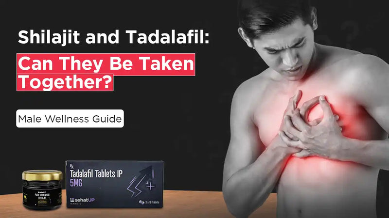 Shilajit and Tadalafil : Can They Be Taken Together? Male Wellness Guide
